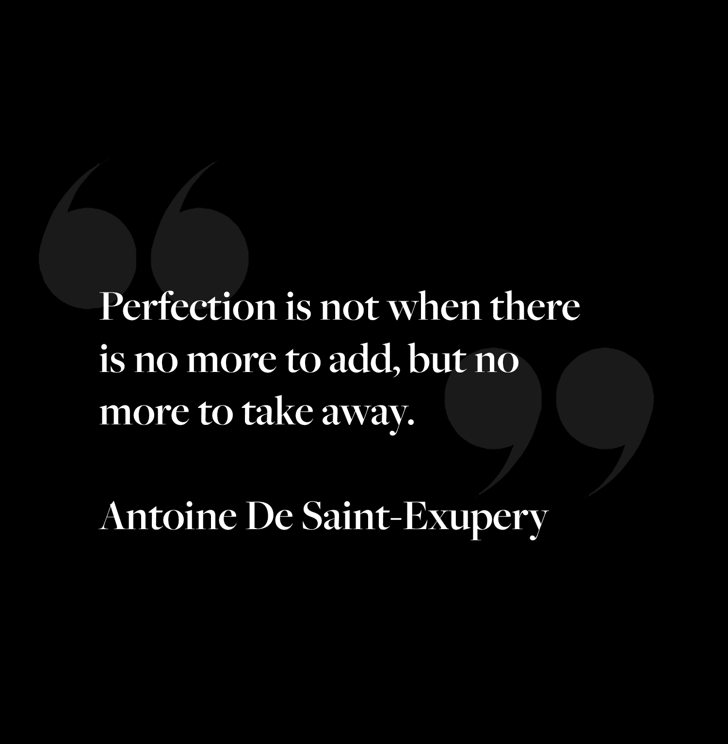 perfection is not when there is no more to add, but no more to take away quote